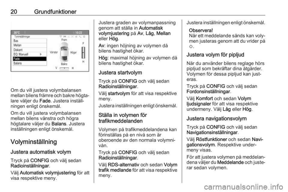 OPEL ASTRA J 2018  Handbok för infotainmentsystem 20Grundfunktioner
Om du vill justera volymbalansen
mellan bilens främre och bakre högta‐
lare väljer du  Fade. Justera inställ‐
ningen enligt önskemål.
Om du vill justera volymbalansen
mella
