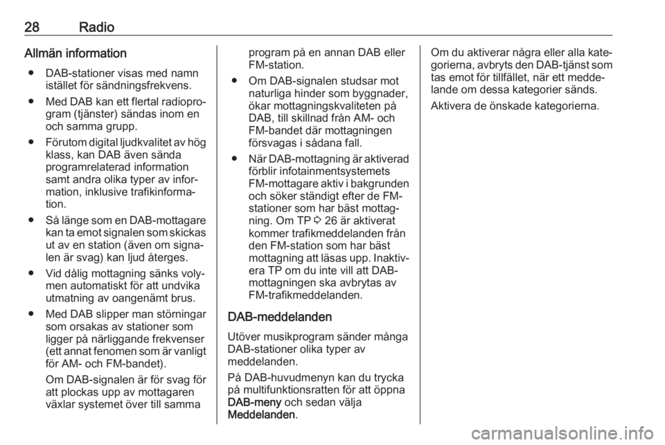 OPEL ASTRA J 2018  Handbok för infotainmentsystem 28RadioAllmän information● DAB-stationer visas med namn istället för sändningsfrekvens.
● Med DAB kan ett flertal radiopro‐
gram (tjänster) sändas inom en
och samma grupp.
● Förutom dig