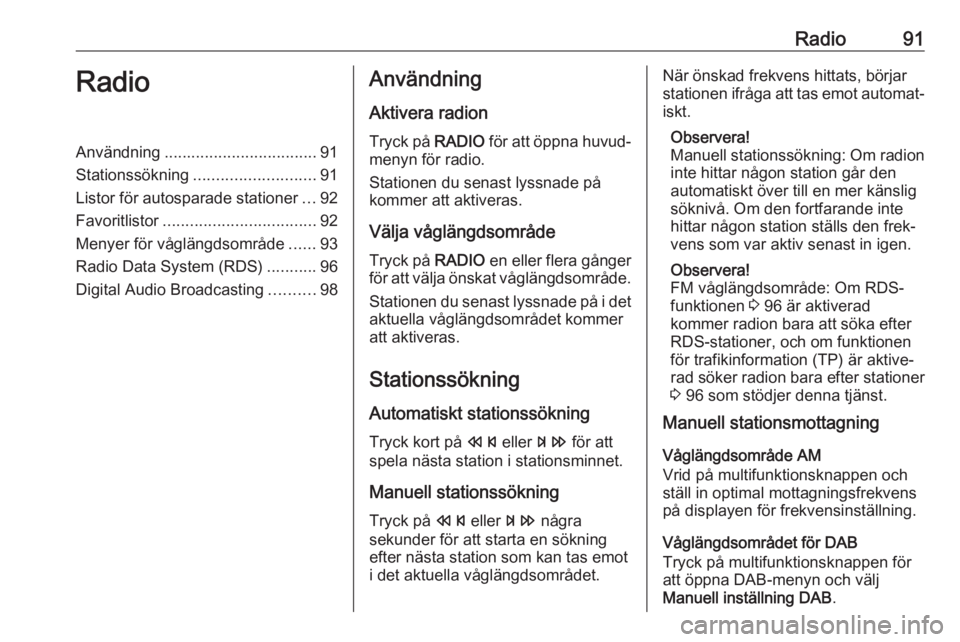 OPEL ASTRA J 2018 Handbok för infotainmentsystem Radio91RadioAnvändning.................................. 91
Stationssökning ........................... 91
Listor för autosparade stationer ...92
Favoritlistor .................................. 92 OPEL ASTRA J 2018 Handbok för infotainmentsystem Radio91RadioAnvändning.................................. 91
Stationssökning ........................... 91
Listor för autosparade stationer ...92
Favoritlistor .................................. 92