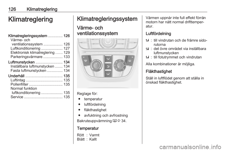 OPEL ASTRA J 2018  Instruktionsbok 126KlimatregleringKlimatregleringKlimatregleringssystem..............126
Värme- och ventilationssystem ..................126
Luftkonditionering ....................127
Elektronisk klimatreglering ...