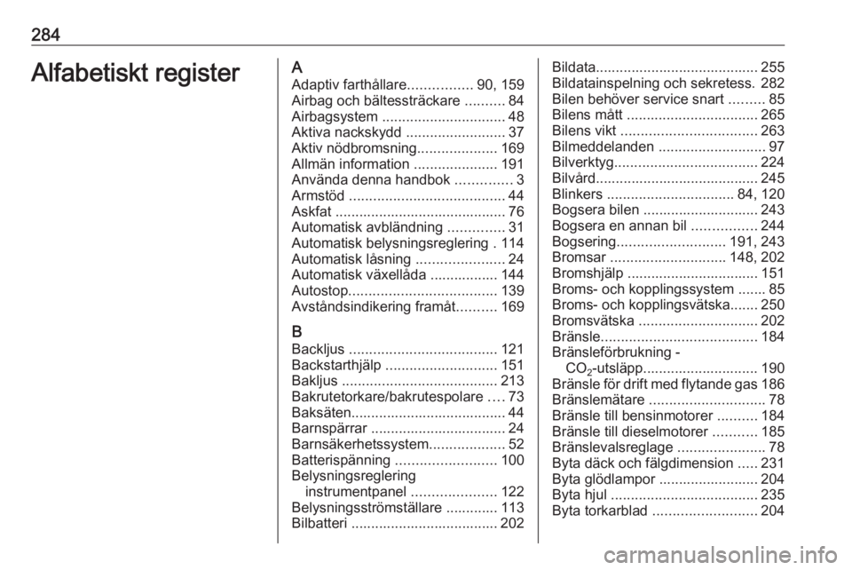 OPEL ASTRA J 2018  Instruktionsbok 284Alfabetiskt registerAAdaptiv farthållare ................90, 159
Airbag och bältessträckare  ..........84
Airbagsystem  ............................... 48
Aktiva nackskydd  .....................