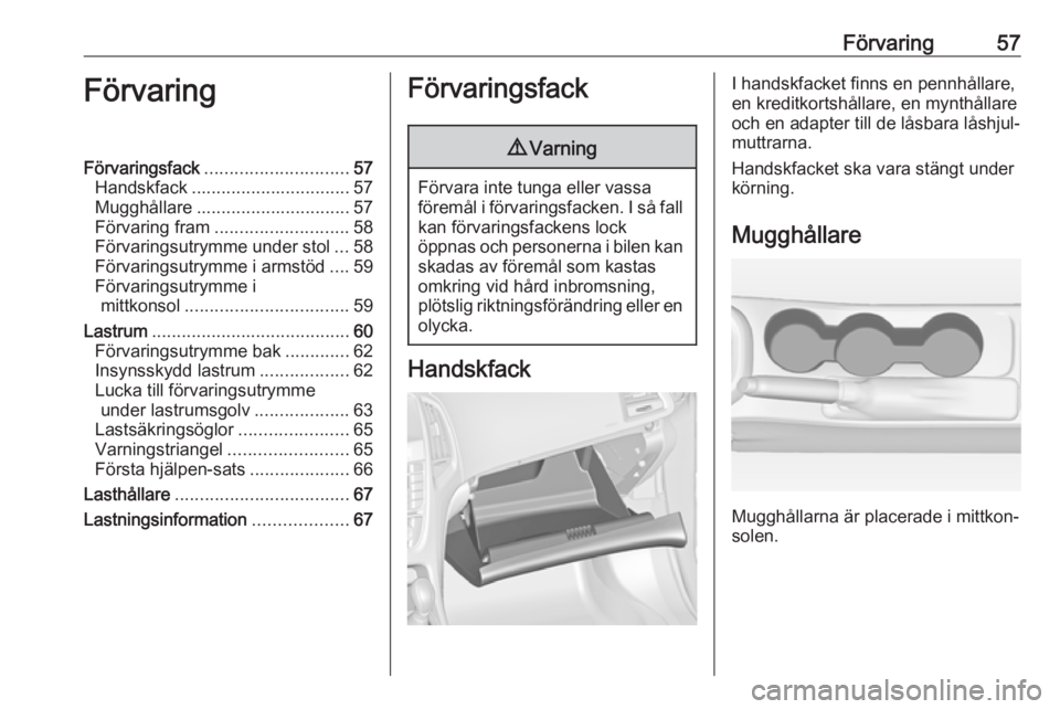 OPEL ASTRA J 2018 Instruktionsbok Förvaring57FörvaringFörvaringsfack............................. 57
Handskfack ................................ 57
Mugghållare ............................... 57
Förvaring fram ................... OPEL ASTRA J 2018 Instruktionsbok Förvaring57FörvaringFörvaringsfack............................. 57
Handskfack ................................ 57
Mugghållare ............................... 57
Förvaring fram ...................