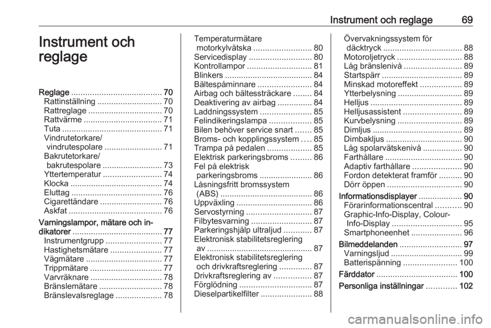 OPEL ASTRA J 2018 Instruktionsbok Instrument och reglage69Instrument och
reglageReglage ....................................... 70
Rattinställning ............................ 70
Rattreglage ................................ 70
Rattv OPEL ASTRA J 2018 Instruktionsbok Instrument och reglage69Instrument och
reglageReglage ....................................... 70
Rattinställning ............................ 70
Rattreglage ................................ 70
Rattv