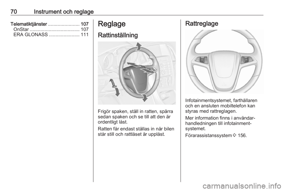 OPEL ASTRA J 2018 Instruktionsbok 70Instrument och reglageTelematiktjänster.......................107
OnStar ..................................... 107
ERA GLONASS .......................111Reglage
Rattinställning
Frigör spaken, st OPEL ASTRA J 2018 Instruktionsbok 70Instrument och reglageTelematiktjänster.......................107
OnStar ..................................... 107
ERA GLONASS .......................111Reglage
Rattinställning
Frigör spaken, st
