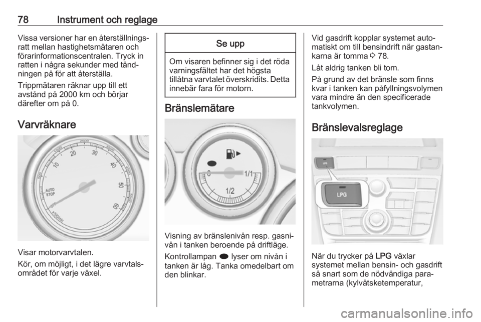 OPEL ASTRA J 2018 Instruktionsbok 78Instrument och reglageVissa versioner har en återställnings‐ratt mellan hastighetsmätaren och
förarinformationscentralen. Tryck in
ratten i några sekunder med tänd‐
ningen på för att åt OPEL ASTRA J 2018 Instruktionsbok 78Instrument och reglageVissa versioner har en återställnings‐ratt mellan hastighetsmätaren och
förarinformationscentralen. Tryck in
ratten i några sekunder med tänd‐
ningen på för att åt