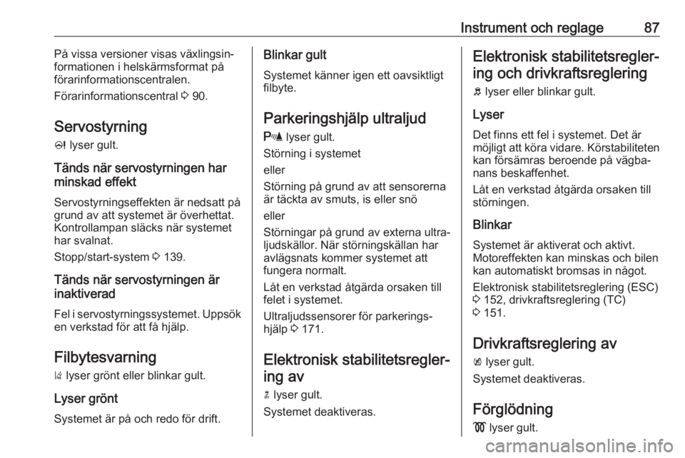 OPEL ASTRA J 2018 Instruktionsbok Instrument och reglage87På vissa versioner visas växlingsin‐
formationen i helskärmsformat på förarinformationscentralen.
Förarinformationscentral 3 90.
Servostyrning
c lyser gult.
Tänds n OPEL ASTRA J 2018 Instruktionsbok Instrument och reglage87På vissa versioner visas växlingsin‐
formationen i helskärmsformat på förarinformationscentralen.
Förarinformationscentral 3 90.
Servostyrning
c lyser gult.
Tänds n