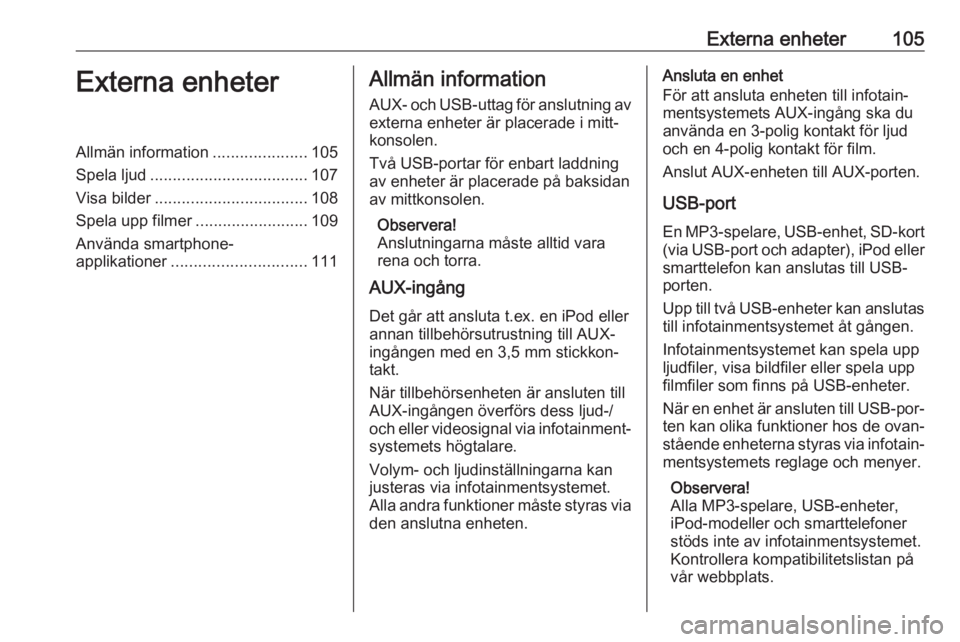 OPEL ASTRA K 2016  Handbok för infotainmentsystem Externa enheter105Externa enheterAllmän information.....................105
Spela ljud ................................... 107
Visa bilder .................................. 108
Spela upp filmer ....