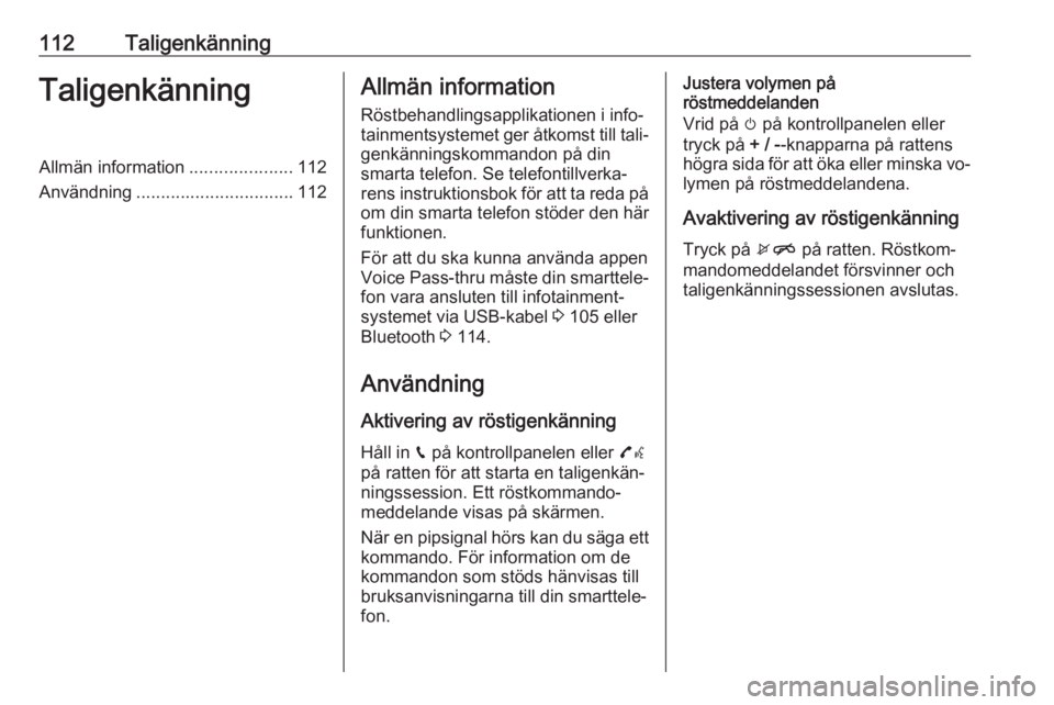OPEL ASTRA K 2016  Handbok för infotainmentsystem 112TaligenkänningTaligenkänningAllmän information.....................112
Användning ................................ 112Allmän information
Röstbehandlingsapplikationen i info‐
tainmentsysteme