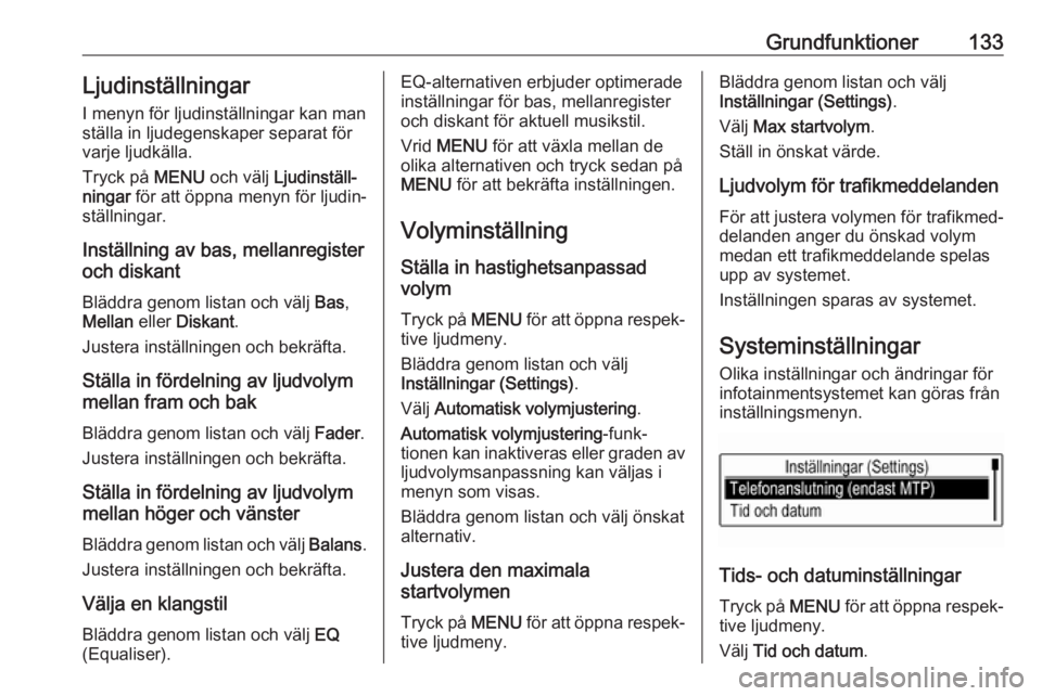 OPEL ASTRA K 2016 Handbok för infotainmentsystem Grundfunktioner133LjudinställningarI menyn för ljudinställningar kan man
ställa in ljudegenskaper separat för varje ljudkälla.
Tryck på MENU och välj Ljudinställ‐
ningar för att öppna OPEL ASTRA K 2016 Handbok för infotainmentsystem Grundfunktioner133LjudinställningarI menyn för ljudinställningar kan man
ställa in ljudegenskaper separat för varje ljudkälla.
Tryck på MENU och välj Ljudinställ‐
ningar för att öppna
