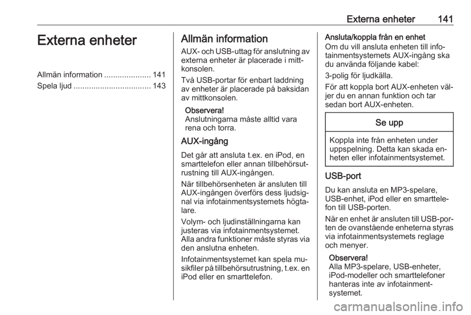 OPEL ASTRA K 2016  Handbok för infotainmentsystem Externa enheter141Externa enheterAllmän information.....................141
Spela ljud ................................... 143Allmän information
AUX- och USB-uttag för anslutning av
externa enheter
