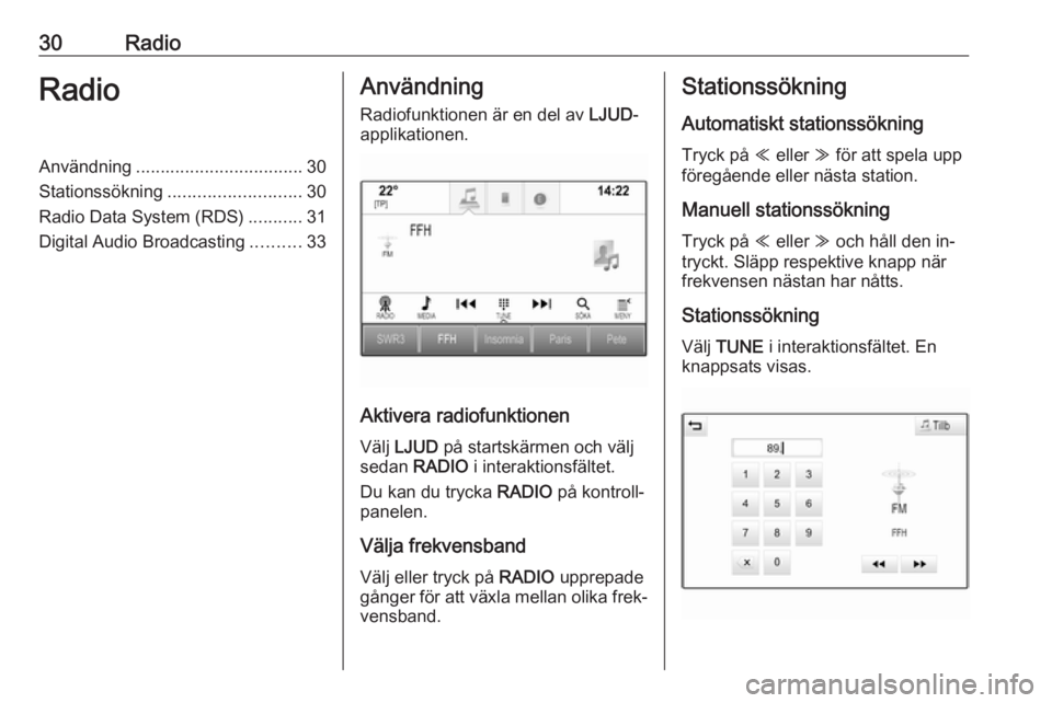 OPEL ASTRA K 2016 Handbok för infotainmentsystem 30RadioRadioAnvändning.................................. 30
Stationssökning ........................... 30
Radio Data System (RDS) ...........31
Digital Audio Broadcasting ..........33Användning
Ra OPEL ASTRA K 2016 Handbok för infotainmentsystem 30RadioRadioAnvändning.................................. 30
Stationssökning ........................... 30
Radio Data System (RDS) ...........31
Digital Audio Broadcasting ..........33Användning
Ra
