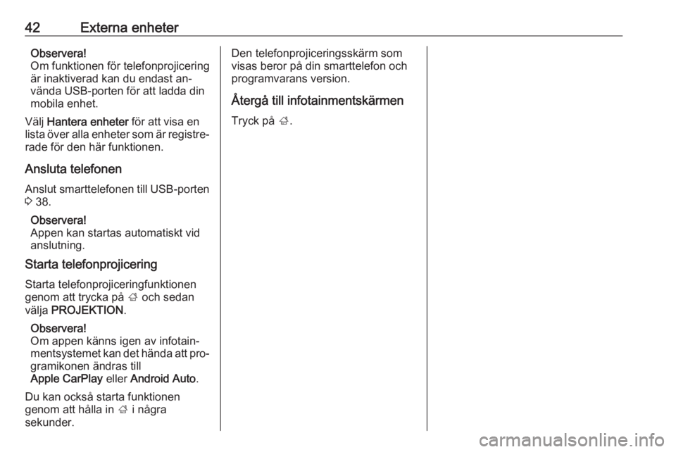 OPEL ASTRA K 2016  Handbok för infotainmentsystem 42Externa enheterObservera!
Om funktionen för telefonprojicering
är inaktiverad kan du endast an‐
vända USB-porten för att ladda din
mobila enhet.
Välj  Hantera enheter  för att visa en
lista 
