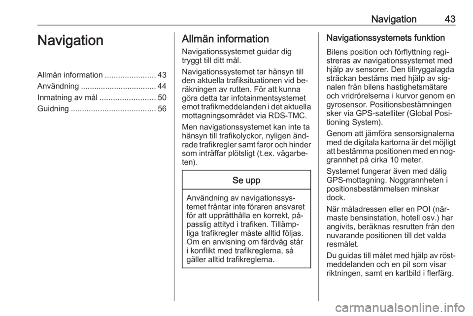 OPEL ASTRA K 2016  Handbok för infotainmentsystem Navigation43NavigationAllmän information.......................43
Användning .................................. 44
Inmatning av mål .........................50
Guidning ............................