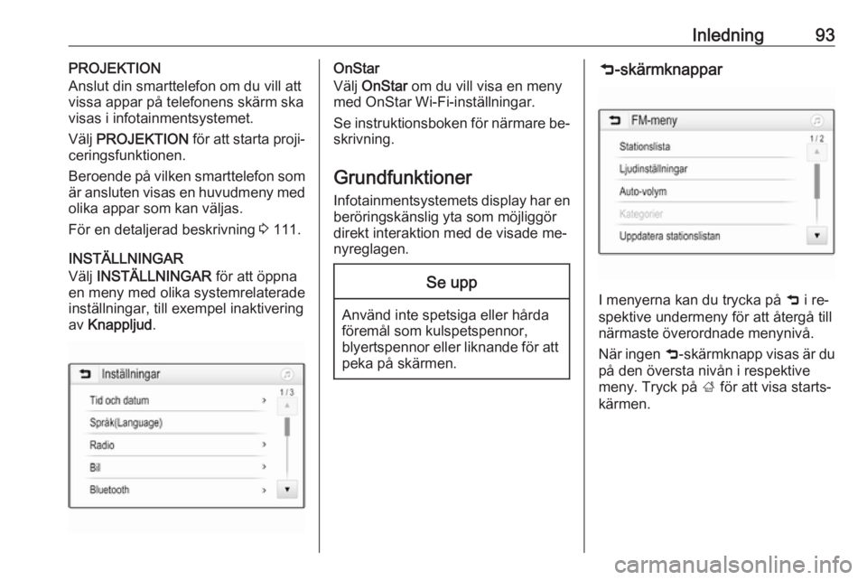 OPEL ASTRA K 2016 Handbok för infotainmentsystem Inledning93PROJEKTION
Anslut din smarttelefon om du vill att
vissa appar på telefonens skärm ska
visas i infotainmentsystemet.
Välj PROJEKTION för att starta proji‐
ceringsfunktionen.
Beroende OPEL ASTRA K 2016 Handbok för infotainmentsystem Inledning93PROJEKTION
Anslut din smarttelefon om du vill att
vissa appar på telefonens skärm ska
visas i infotainmentsystemet.
Välj PROJEKTION för att starta proji‐
ceringsfunktionen.
Beroende