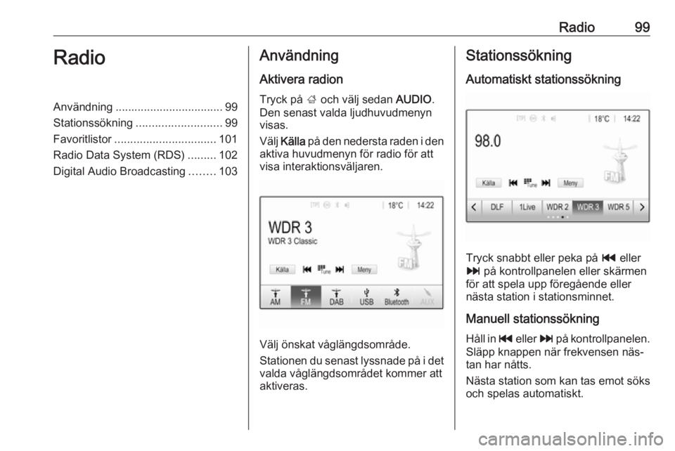 OPEL ASTRA K 2016 Handbok för infotainmentsystem Radio99RadioAnvändning.................................. 99
Stationssökning ........................... 99
Favoritlistor ................................ 101
Radio Data System (RDS) .........102
Dig OPEL ASTRA K 2016 Handbok för infotainmentsystem Radio99RadioAnvändning.................................. 99
Stationssökning ........................... 99
Favoritlistor ................................ 101
Radio Data System (RDS) .........102
Dig