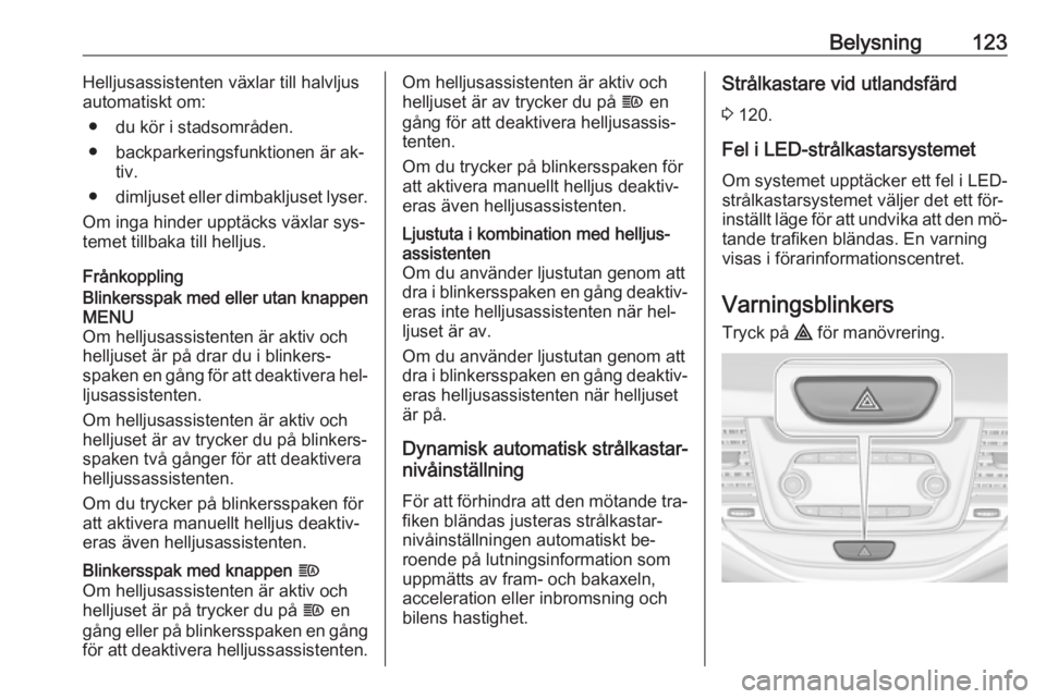 OPEL ASTRA K 2016 Instruktionsbok Belysning123Helljusassistenten växlar till halvljus
automatiskt om:
● du kör i stadsområden.
● backparkeringsfunktionen är ak‐ tiv.
● dimljuset eller dimbakljuset lyser.
Om inga hinder upp OPEL ASTRA K 2016 Instruktionsbok Belysning123Helljusassistenten växlar till halvljus
automatiskt om:
● du kör i stadsområden.
● backparkeringsfunktionen är ak‐ tiv.
● dimljuset eller dimbakljuset lyser.
Om inga hinder upp