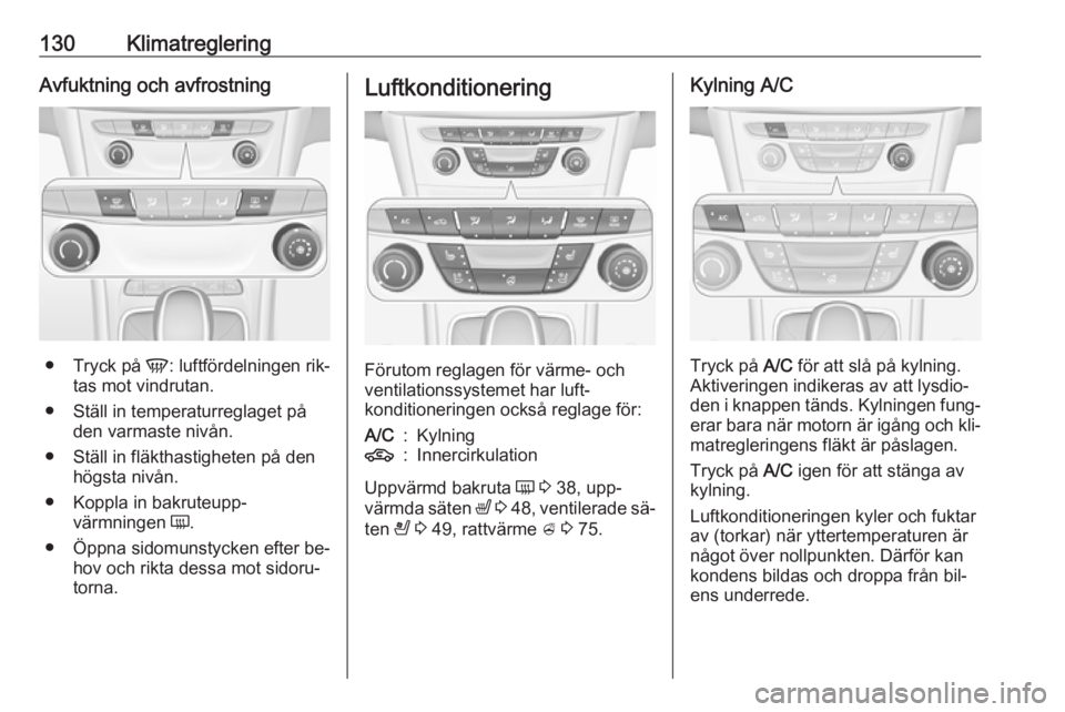 OPEL ASTRA K 2016 Instruktionsbok 130KlimatregleringAvfuktning och avfrostning
●Tryck på V: luftfördelningen rik‐
tas mot vindrutan.
● Ställ in temperaturreglaget på den varmaste nivån.
● Ställ in fläkthastigheten på OPEL ASTRA K 2016 Instruktionsbok 130KlimatregleringAvfuktning och avfrostning
●Tryck på V: luftfördelningen rik‐
tas mot vindrutan.
● Ställ in temperaturreglaget på den varmaste nivån.
● Ställ in fläkthastigheten på