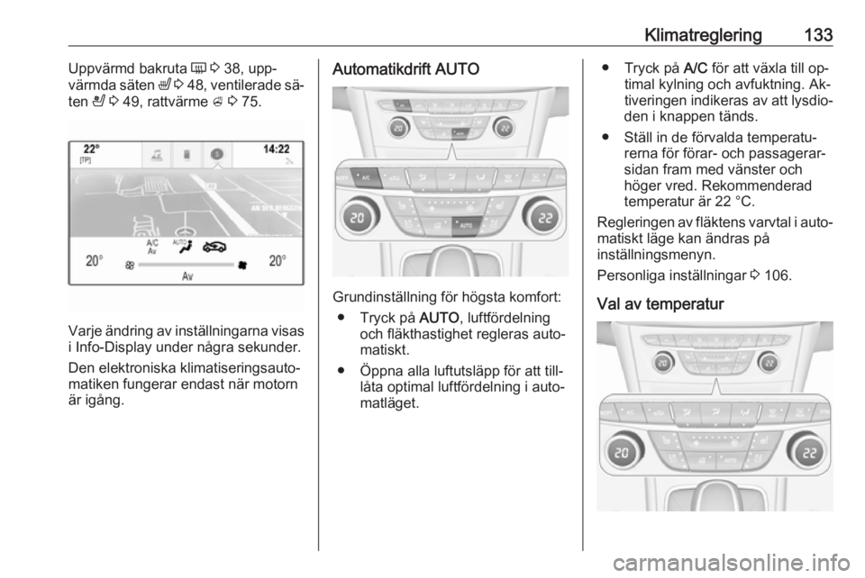 OPEL ASTRA K 2016 Instruktionsbok Klimatreglering133Uppvärmd bakruta Ü 3 38, upp‐
värmda säten ß 3 48 , ventilerade sä‐
ten A 3 49, rattvärme A 3 75.
Varje ändring av inställningarna visas
i Info-Display under någ OPEL ASTRA K 2016 Instruktionsbok Klimatreglering133Uppvärmd bakruta Ü 3 38, upp‐
värmda säten ß 3 48 , ventilerade sä‐
ten A 3 49, rattvärme A 3 75.
Varje ändring av inställningarna visas
i Info-Display under någ
