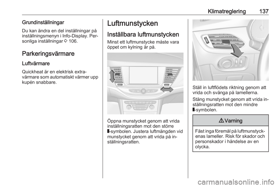 OPEL ASTRA K 2016 Instruktionsbok Klimatreglering137GrundinställningarDu kan ändra en del inställningar påinställningsmenyn i Info-Display. Per‐
sonliga inställningar 3 106.
Parkeringsvärmare
Luftvärmare
Quickheat är en e OPEL ASTRA K 2016 Instruktionsbok Klimatreglering137GrundinställningarDu kan ändra en del inställningar påinställningsmenyn i Info-Display. Per‐
sonliga inställningar 3 106.
Parkeringsvärmare
Luftvärmare
Quickheat är en e
