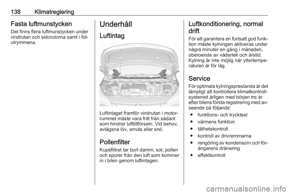 OPEL ASTRA K 2016 Instruktionsbok 138KlimatregleringFasta luftmunstycken
Det finns flera luftmunstycken under
vindrutan och sidorutorna samt i fot‐
utrymmena.Underhåll
Luftintag
Luftintaget framför vindrutan i motor‐
rummet mås OPEL ASTRA K 2016 Instruktionsbok 138KlimatregleringFasta luftmunstycken
Det finns flera luftmunstycken under
vindrutan och sidorutorna samt i fot‐
utrymmena.Underhåll
Luftintag
Luftintaget framför vindrutan i motor‐
rummet mås