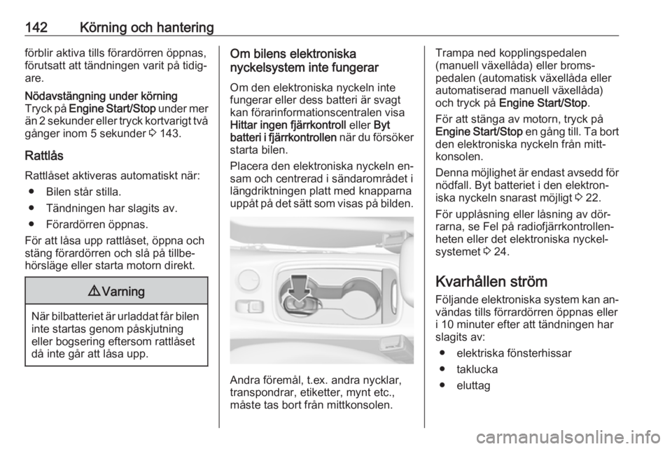 OPEL ASTRA K 2016 Instruktionsbok 142Körning och hanteringförblir aktiva tills förardörren öppnas,
förutsatt att tändningen varit på tidig‐
are.Nödavstängning under körning
Tryck på Engine Start/Stop under mer
än 2 se OPEL ASTRA K 2016 Instruktionsbok 142Körning och hanteringförblir aktiva tills förardörren öppnas,
förutsatt att tändningen varit på tidig‐
are.Nödavstängning under körning
Tryck på Engine Start/Stop under mer
än 2 se