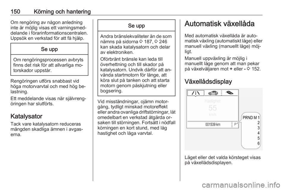 OPEL ASTRA K 2016 Instruktionsbok 150Körning och hanteringOm rengöring av någon anledning
inte är möjlig visas ett varningsmed‐
delande i förarinformationscentralen. Uppsök en verkstad för att få hjälp.Se upp
Om rengöring OPEL ASTRA K 2016 Instruktionsbok 150Körning och hanteringOm rengöring av någon anledning
inte är möjlig visas ett varningsmed‐
delande i förarinformationscentralen. Uppsök en verkstad för att få hjälp.Se upp
Om rengöring