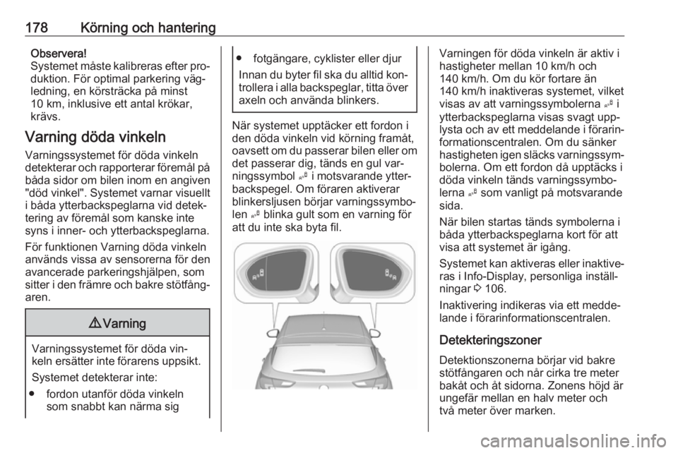 OPEL ASTRA K 2016 Instruktionsbok 178Körning och hanteringObservera!
Systemet måste kalibreras efter pro‐ duktion. För optimal parkering väg‐
ledning, en körsträcka på minst
10 km, inklusive ett antal krökar,
krävs.
Varni OPEL ASTRA K 2016 Instruktionsbok 178Körning och hanteringObservera!
Systemet måste kalibreras efter pro‐ duktion. För optimal parkering väg‐
ledning, en körsträcka på minst
10 km, inklusive ett antal krökar,
krävs.
Varni