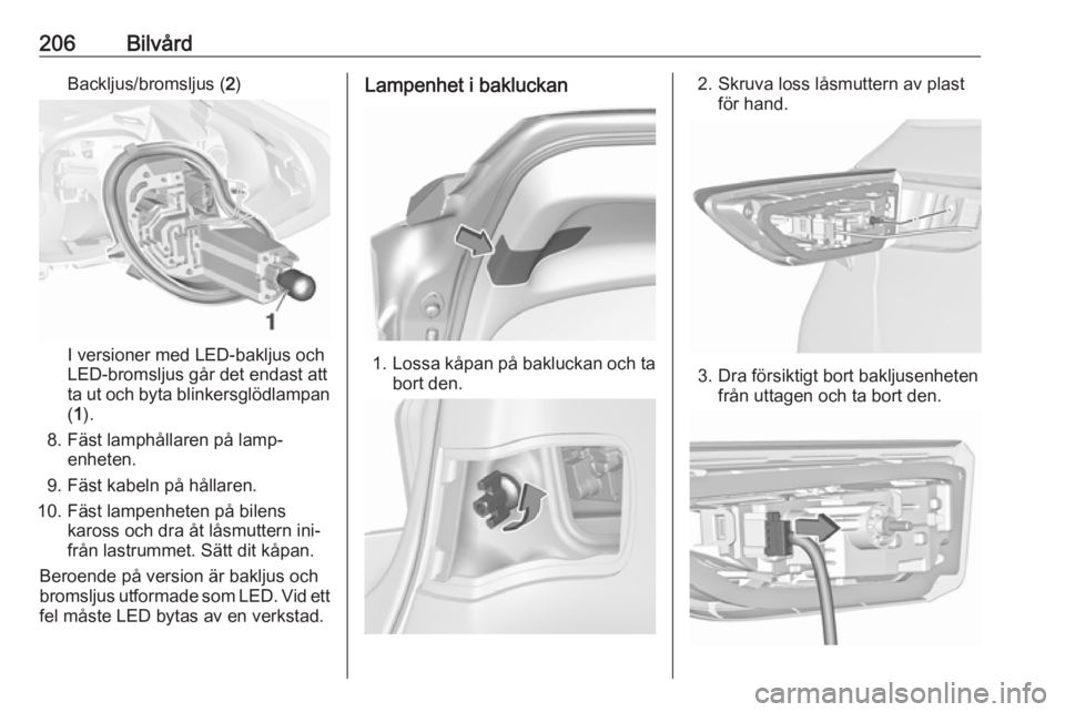 OPEL ASTRA K 2016 Instruktionsbok 206BilvårdBackljus/bromsljus (2)
I versioner med LED-bakljus och
LED-bromsljus går det endast att
ta ut och byta blinkersglödlampan ( 1 ).
8. Fäst lamphållaren på lamp‐ enheten.
9. Fäst kabel OPEL ASTRA K 2016 Instruktionsbok 206BilvårdBackljus/bromsljus (2)
I versioner med LED-bakljus och
LED-bromsljus går det endast att
ta ut och byta blinkersglödlampan ( 1 ).
8. Fäst lamphållaren på lamp‐ enheten.
9. Fäst kabel