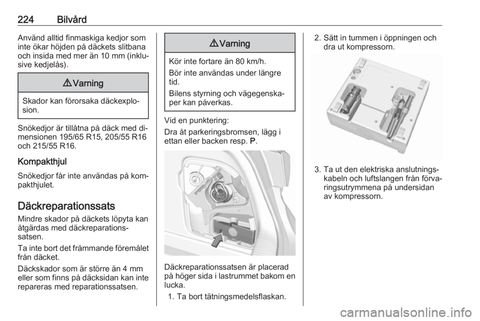 OPEL ASTRA K 2016  Instruktionsbok 224BilvårdAnvänd alltid finmaskiga kedjor som
inte ökar höjden på däckets slitbana
och insida med mer än  10 mm (inklu‐
sive kedjelås).9 Varning
Skador kan förorsaka däckexplo‐
sion.
Sn
