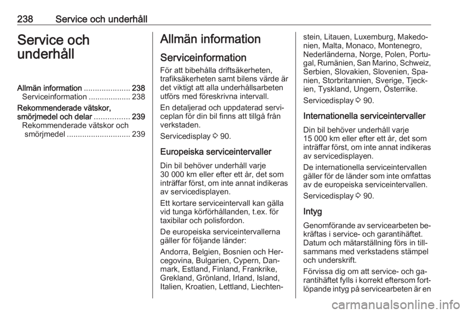 OPEL ASTRA K 2016 Instruktionsbok 238Service och underhållService och
underhållAllmän information .....................238
Serviceinformation ...................238
Rekommenderade vätskor,
smörjmedel och delar ................239 OPEL ASTRA K 2016 Instruktionsbok 238Service och underhållService och
underhållAllmän information .....................238
Serviceinformation ...................238
Rekommenderade vätskor,
smörjmedel och delar ................239
