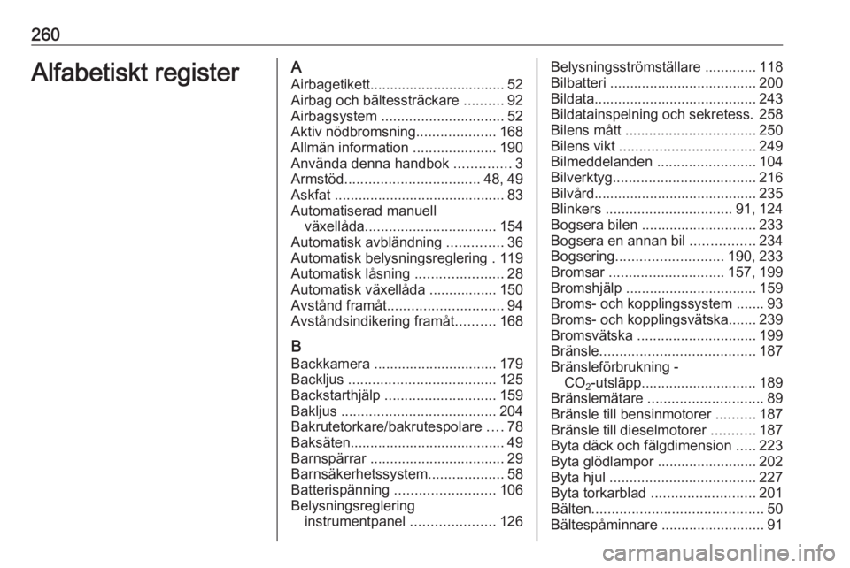 OPEL ASTRA K 2016 Instruktionsbok 260Alfabetiskt registerAAirbagetikett.................................. 52Airbag och bältessträckare ..........92
Airbagsystem ............................... 52
Aktiv nödbromsning .............. OPEL ASTRA K 2016 Instruktionsbok 260Alfabetiskt registerAAirbagetikett.................................. 52Airbag och bältessträckare ..........92
Airbagsystem ............................... 52
Aktiv nödbromsning ..............