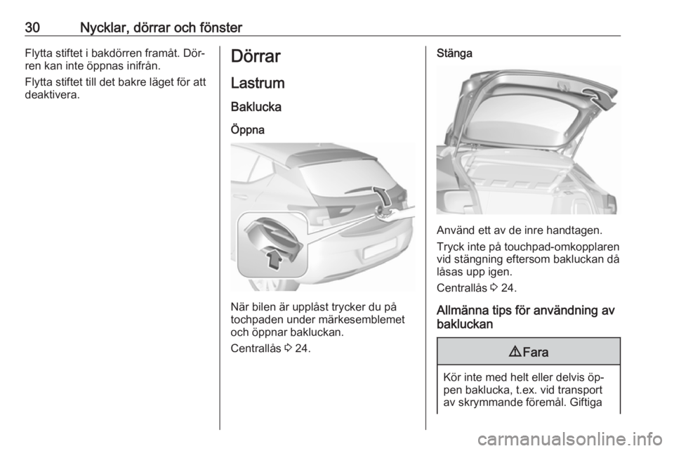 OPEL ASTRA K 2016 Instruktionsbok 30Nycklar, dörrar och fönsterFlytta stiftet i bakdörren framåt. Dör‐
ren kan inte öppnas inifrån.
Flytta stiftet till det bakre läget för att
deaktivera.Dörrar
Lastrum
Baklucka
Öppna
När OPEL ASTRA K 2016 Instruktionsbok 30Nycklar, dörrar och fönsterFlytta stiftet i bakdörren framåt. Dör‐
ren kan inte öppnas inifrån.
Flytta stiftet till det bakre läget för att
deaktivera.Dörrar
Lastrum
Baklucka
Öppna
När