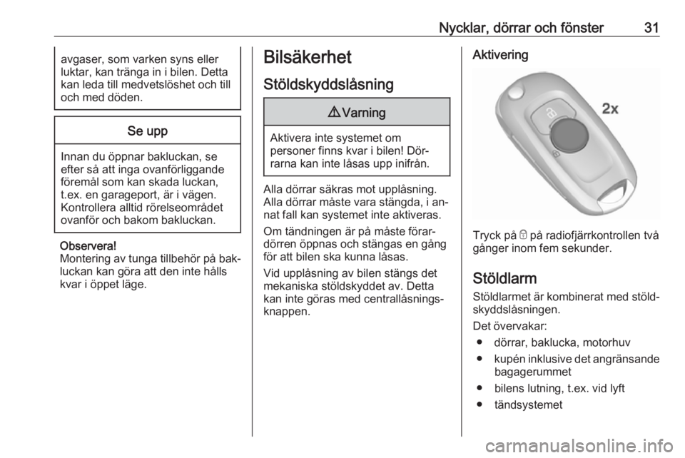 OPEL ASTRA K 2016  Instruktionsbok Nycklar, dörrar och fönster31avgaser, som varken syns eller
luktar, kan tränga in i bilen. Detta
kan leda till medvetslöshet och till
och med döden.Se upp
Innan du öppnar bakluckan, se
efter så
