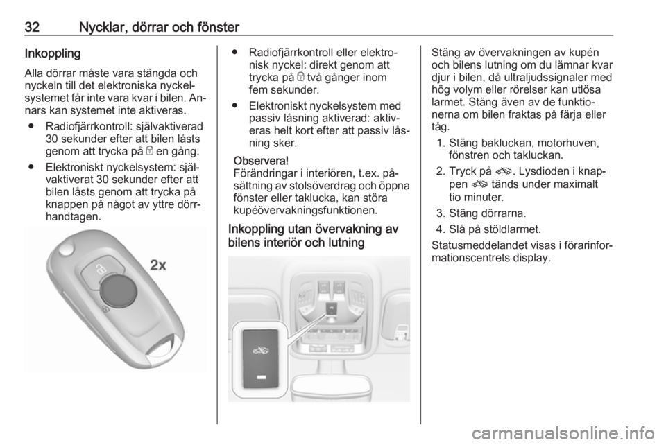 OPEL ASTRA K 2016  Instruktionsbok 32Nycklar, dörrar och fönsterInkoppling
Alla dörrar måste vara stängda och
nyckeln till det elektroniska nyckel‐
systemet får inte vara kvar i bilen. An‐ nars kan systemet inte aktiveras.
�