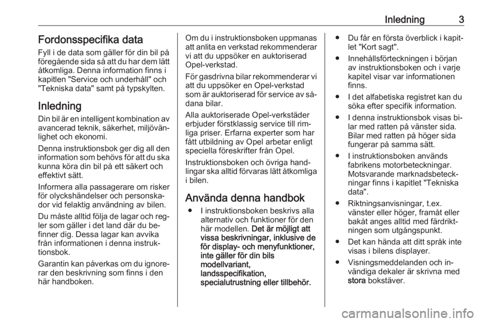 OPEL ASTRA K 2016  Instruktionsbok Inledning3Fordonsspecifika data
Fyll i de data som gäller för din bil på
föregående sida så att du har dem lätt åtkomliga. Denna information finns i
kapitlen "Service och underhåll" o