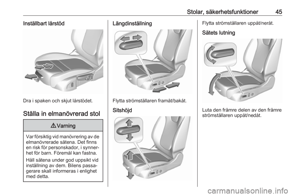 OPEL ASTRA K 2016 Instruktionsbok Stolar, säkerhetsfunktioner45Inställbart lårstöd
Dra i spaken och skjut lårstödet.Ställa in elmanövrerad stol
9 Varning
Var försiktig vid manövrering av de
elmanövrerade sätena. Det finnse OPEL ASTRA K 2016 Instruktionsbok Stolar, säkerhetsfunktioner45Inställbart lårstöd
Dra i spaken och skjut lårstödet.Ställa in elmanövrerad stol
9 Varning
Var försiktig vid manövrering av de
elmanövrerade sätena. Det finnse