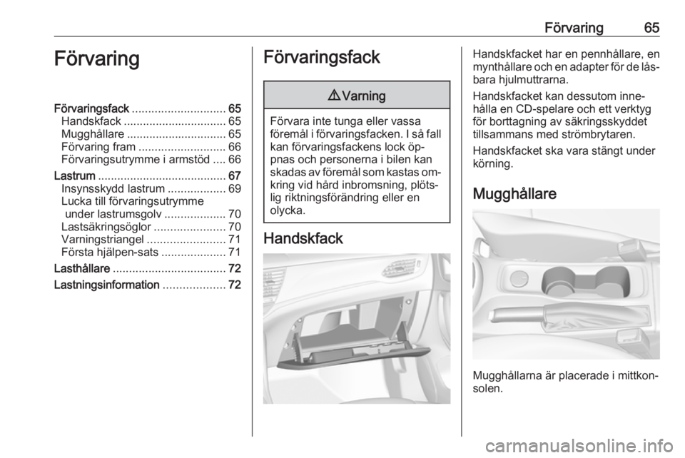 OPEL ASTRA K 2016  Instruktionsbok Förvaring65FörvaringFörvaringsfack............................. 65
Handskfack ................................ 65
Mugghållare ............................... 65
Förvaring fram ...................
