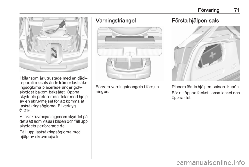 OPEL ASTRA K 2016 Instruktionsbok Förvaring71
I bilar som är utrustade med en däck‐
reparationssats är de främre lastsäkr‐
ingsöglorna placerade under golv‐
skyddet bakom baksätet. Öppna
skyddets perforerade delar med h OPEL ASTRA K 2016 Instruktionsbok Förvaring71
I bilar som är utrustade med en däck‐
reparationssats är de främre lastsäkr‐
ingsöglorna placerade under golv‐
skyddet bakom baksätet. Öppna
skyddets perforerade delar med h