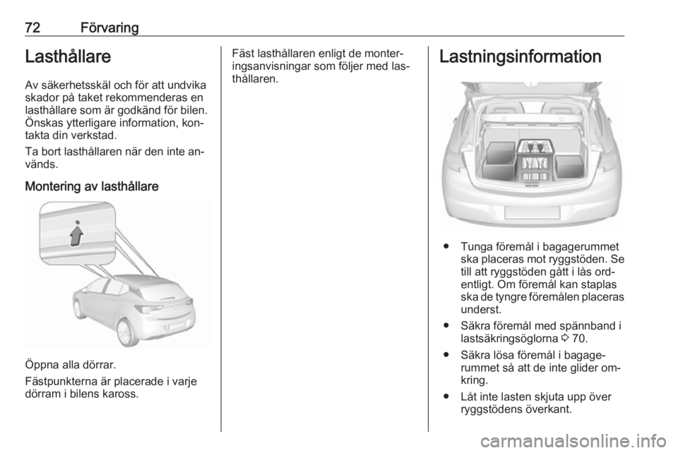 OPEL ASTRA K 2016 Instruktionsbok 72FörvaringLasthållareAv säkerhetsskäl och för att undvikaskador på taket rekommenderas en lasthållare som är godkänd för bilen.
Önskas ytterligare information, kon‐
takta din verkstad.
T OPEL ASTRA K 2016 Instruktionsbok 72FörvaringLasthållareAv säkerhetsskäl och för att undvikaskador på taket rekommenderas en lasthållare som är godkänd för bilen.
Önskas ytterligare information, kon‐
takta din verkstad.
T