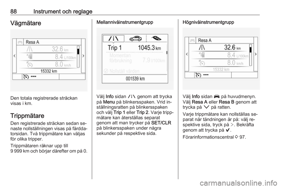 OPEL ASTRA K 2016  Instruktionsbok 88Instrument och reglageVägmätare
Den totala registrerade sträckan
visas i km.
Trippmätare
Den registrerade sträckan sedan se‐
naste nollställningen visas på färdda‐ torsidan. Två trippm