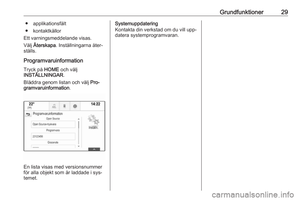 OPEL ASTRA K 2016.5 Handbok för infotainmentsystem Grundfunktioner29● applikationsfält
● kontaktkällor
Ett varningsmeddelande visas.
Välj Återskapa . Inställningarna åter‐
ställs.
Programvaruinformation Tryck på HOME och välj
INSTÄLL OPEL ASTRA K 2016.5 Handbok för infotainmentsystem Grundfunktioner29● applikationsfält
● kontaktkällor
Ett varningsmeddelande visas.
Välj Återskapa . Inställningarna åter‐
ställs.
Programvaruinformation Tryck på HOME och välj
INSTÄLL