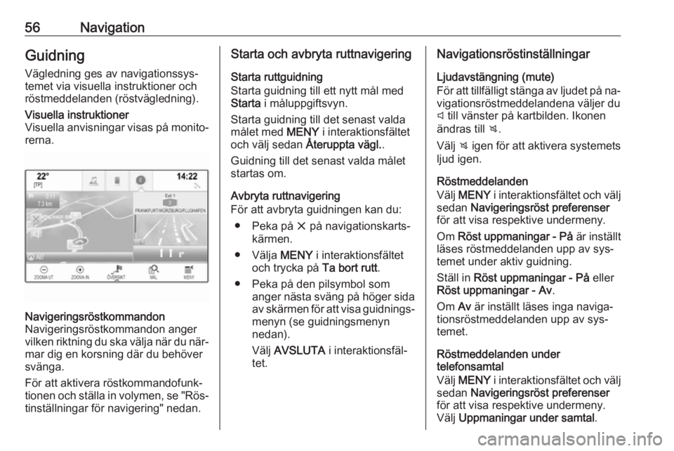 OPEL ASTRA K 2016.5 Handbok för infotainmentsystem 56NavigationGuidning
Vägledning ges av navigationssys‐
temet via visuella instruktioner och
röstmeddelanden (röstvägledning).Visuella instruktioner
Visuella anvisningar visas på monito‐
rerna OPEL ASTRA K 2016.5 Handbok för infotainmentsystem 56NavigationGuidning
Vägledning ges av navigationssys‐
temet via visuella instruktioner och
röstmeddelanden (röstvägledning).Visuella instruktioner
Visuella anvisningar visas på monito‐
rerna