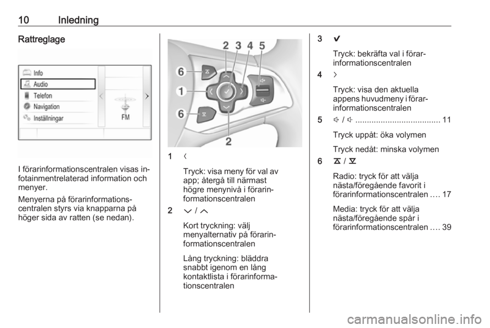 OPEL ASTRA K 2016.5  Handbok för infotainmentsystem 10InledningRattreglage
I förarinformationscentralen visas in‐
fotainmentrelaterad information och menyer.
Menyerna på förarinformations‐
centralen styrs via knapparna på höger sida av ratten 