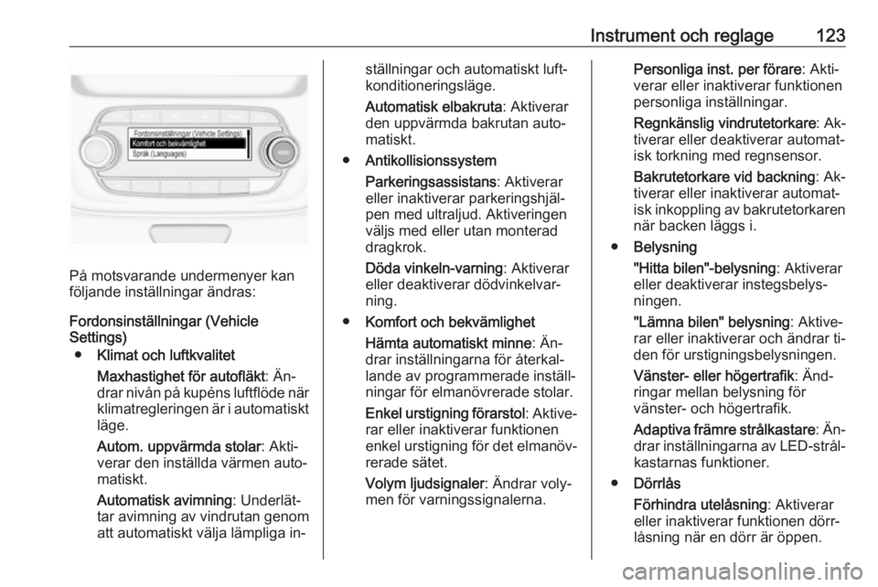 OPEL ASTRA K 2016.5  Instruktionsbok Instrument och reglage123
På motsvarande undermenyer kan
följande inställningar ändras:
Fordonsinställningar (Vehicle
Settings)
● Klimat och luftkvalitet
Maxhastighet för autofläkt : Än‐
d