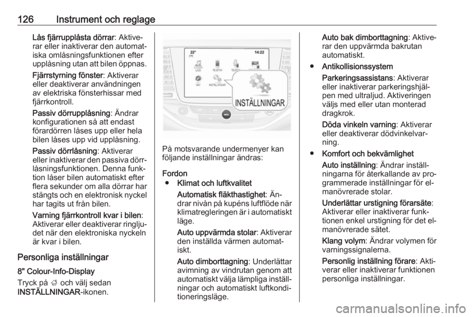 OPEL ASTRA K 2016.5  Instruktionsbok 126Instrument och reglageLås fjärrupplåsta dörrar: Aktive‐
rar eller inaktiverar den automat‐
iska omlåsningsfunktionen efter
upplåsning utan att bilen öppnas.
Fjärrstyrning fönster : Akt