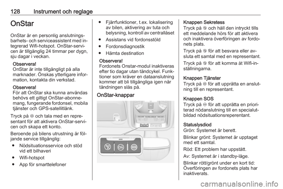 OPEL ASTRA K 2016.5  Instruktionsbok 128Instrument och reglageOnStarOnStar är en personlig anslutnings‐barhets- och serviceassistent med in‐
tegrerad Wifi-hotspot. OnStar-servi‐
cen är tillgänglig 24 timmar per dygn,
sju dagar i