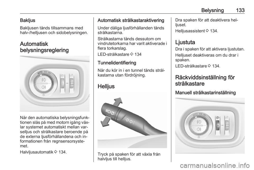 OPEL ASTRA K 2016.5  Instruktionsbok Belysning133BakljusBakljusen tänds tillsammans medhalv-/helljusen och sidobelysningen.
Automatisk
belysningsreglering
När den automatiska belysningsfunk‐
tionen slås på med motorn igång väx‐