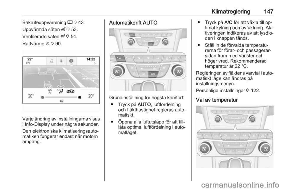 OPEL ASTRA K 2016.5 Instruktionsbok Klimatreglering147Bakruteuppvärmning Ü 3 43.
Uppvärmda säten ß 3 53.
Ventilerade säten A 3 54.
Rattvärme A 3 90.
Varje ändring av inställningarna visas
i Info-Display under några seku OPEL ASTRA K 2016.5 Instruktionsbok Klimatreglering147Bakruteuppvärmning Ü 3 43.
Uppvärmda säten ß 3 53.
Ventilerade säten A 3 54.
Rattvärme A 3 90.
Varje ändring av inställningarna visas
i Info-Display under några seku