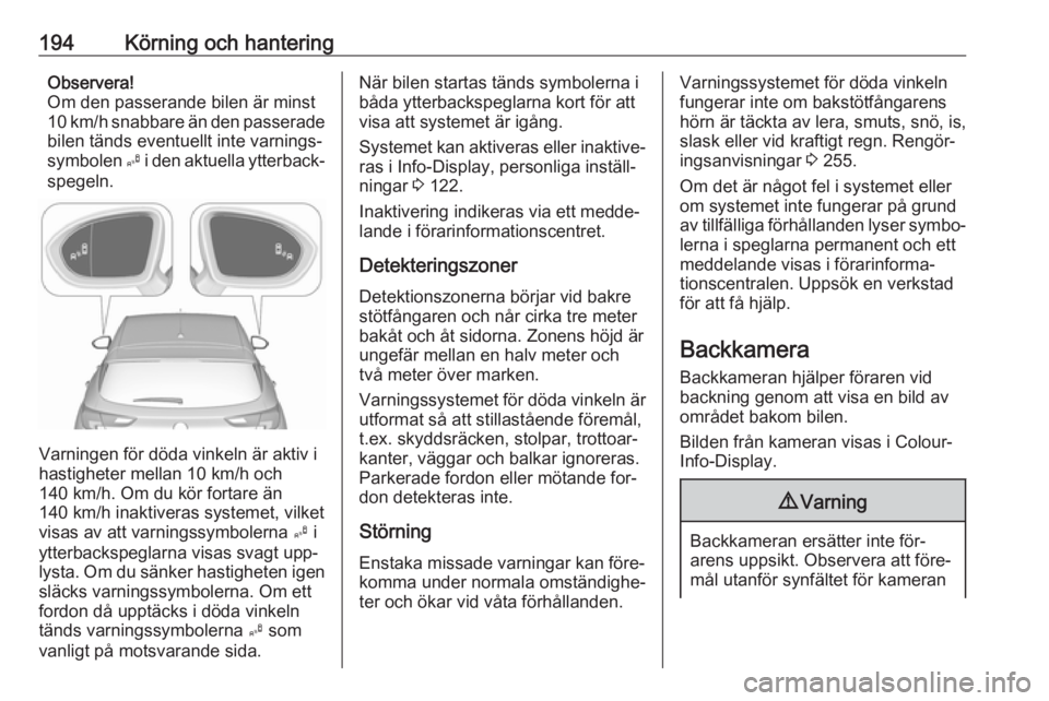OPEL ASTRA K 2016.5  Instruktionsbok 194Körning och hanteringObservera!
Om den passerande bilen är minst
10 km/h snabbare än den passerade
bilen tänds eventuellt inte varnings‐
symbolen  B i den aktuella ytterback‐
spegeln.
Varni