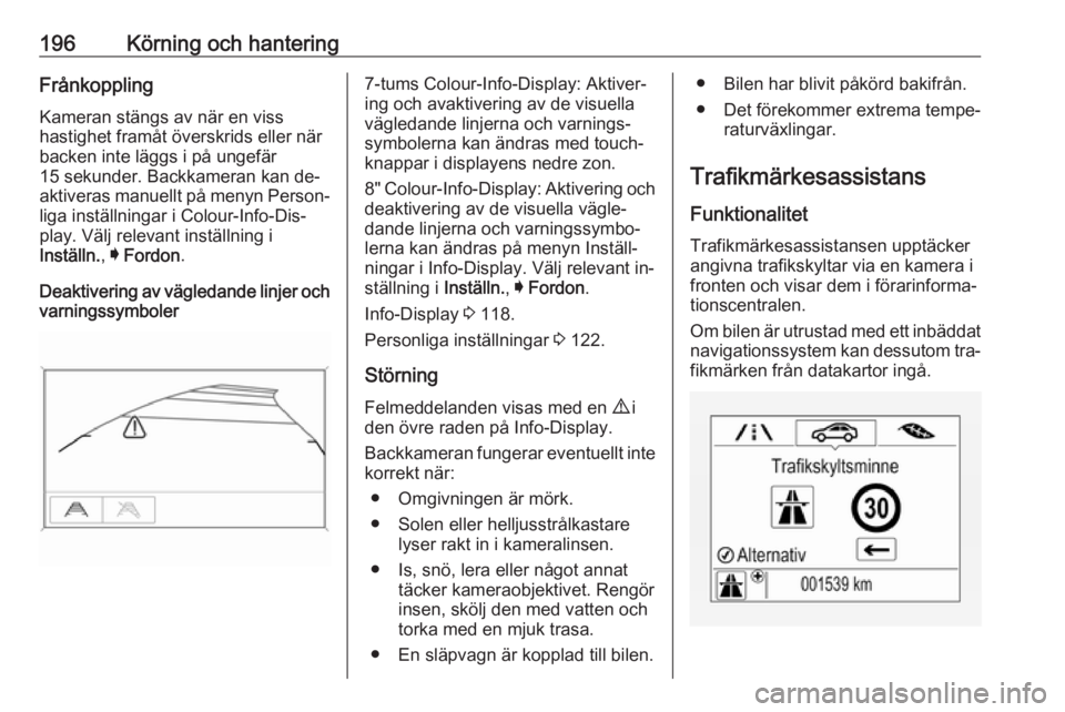OPEL ASTRA K 2016.5 Instruktionsbok 196Körning och hanteringFrånkoppling
Kameran stängs av när en viss
hastighet framåt överskrids eller när
backen inte läggs i på ungefär
15 sekunder. Backkameran kan de‐
aktiveras manuellt OPEL ASTRA K 2016.5 Instruktionsbok 196Körning och hanteringFrånkoppling
Kameran stängs av när en viss
hastighet framåt överskrids eller när
backen inte läggs i på ungefär
15 sekunder. Backkameran kan de‐
aktiveras manuellt